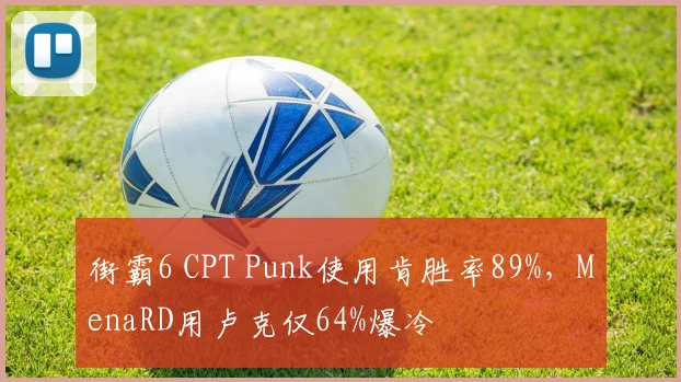 街霸6 CPT Punk使用肯胜率89%，MenaRD用卢克仅64%爆冷